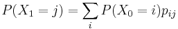  P(X_1 = j) = \sum_i P(X_0 = i) p_{ij} 